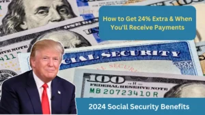 2024 Social Security Benefits How to Get 24% Extra & When You'll Receive Payments