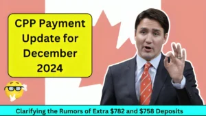 CPP Payment Update for December 2024 Clarifying the Rumors of Extra $782 and $758 Deposits