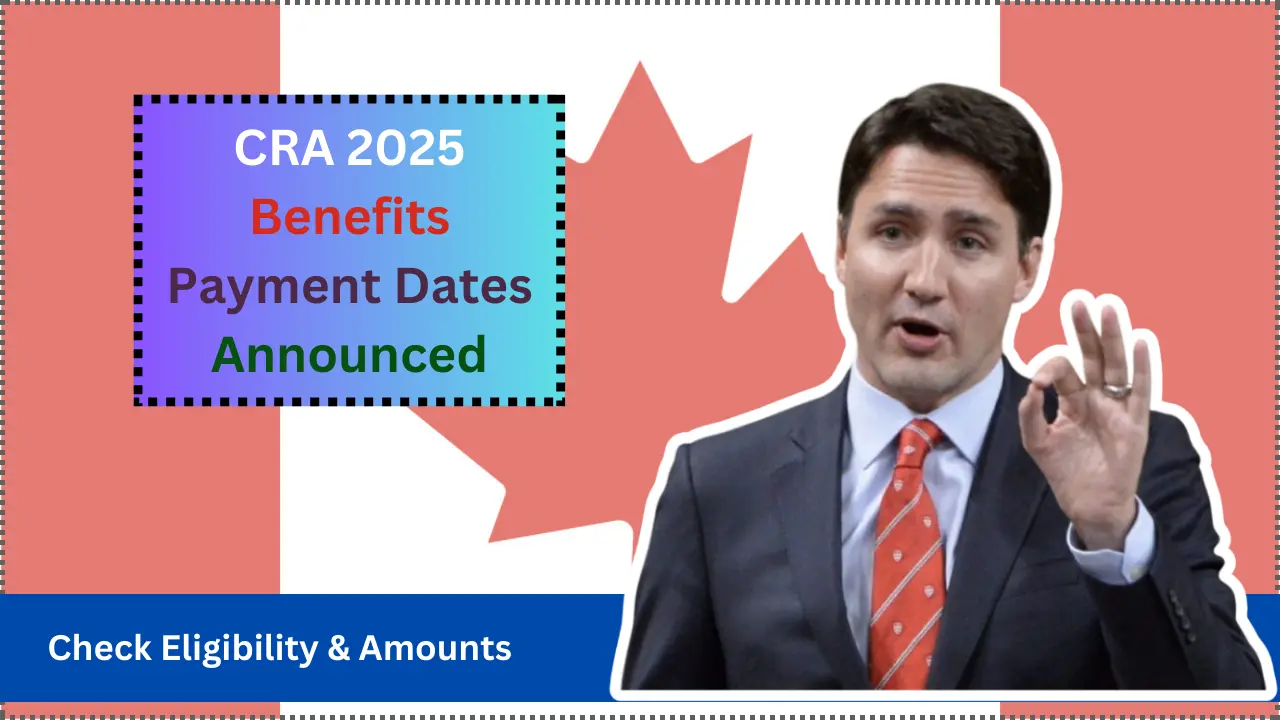 CRA 2025 Benefits Payment Dates Announced Check Eligibility & Amounts