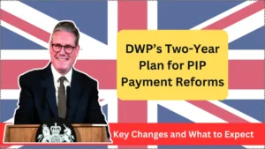 DWP’s Two-Year Plan for PIP Payment Reforms Key Changes and What to Expect