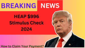 HEAP $996 Stimulus Check 2024 Eligibility and How to Claim Your Payment