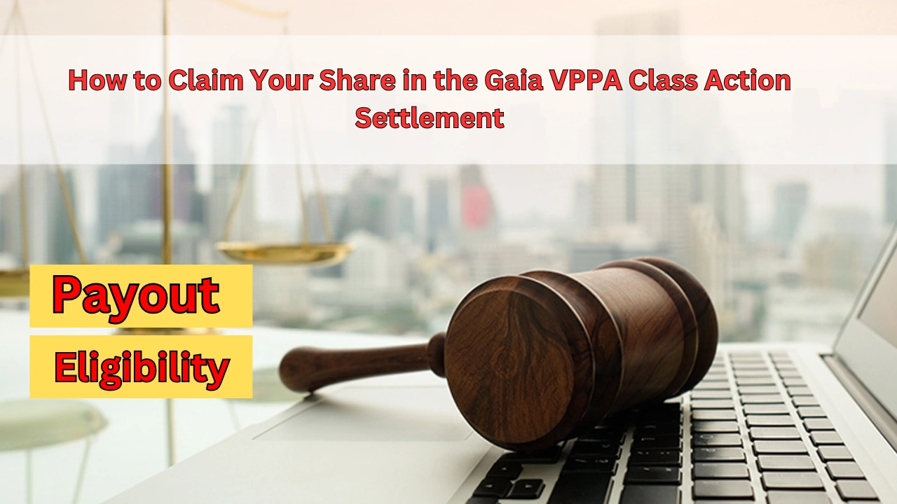 How to Claim Your Share in the Gaia VPPA Class Action Settlement Payout and Eligibility Details