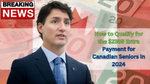 How to Qualify for the $2385 Extra Payment for Canadian Seniors in 2024