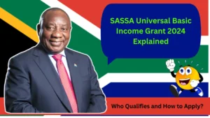 SASSA Universal Basic Income Grant 2024 Explained Who Qualifies and How to Apply