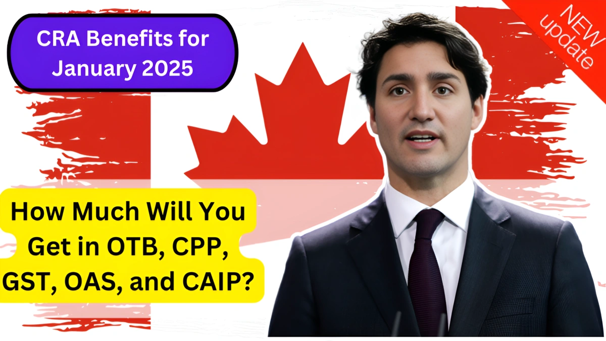 CRA Benefits for January 2025 How Much Will You Get in OTB, CPP, GST, OAS, and CAIP