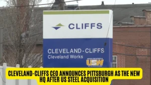 Cleveland-Cliffs CEO Announces Pittsburgh as the New HQ After US Steel Acquisition