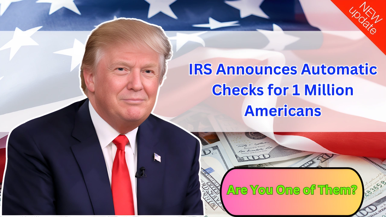 IRS Announces Automatic Checks for 1 Million Americans Are You One of Them