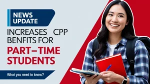 Ottawa Increases CPP Benefits for Part-Time Students What You Need to Know